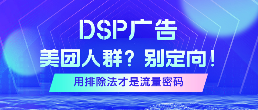 DSP广告投美团人群？别定向！用排除法才是流量密码